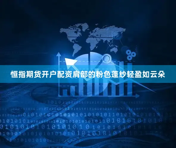 恒指期货开户配资肩部的粉色蓬纱轻盈如云朵