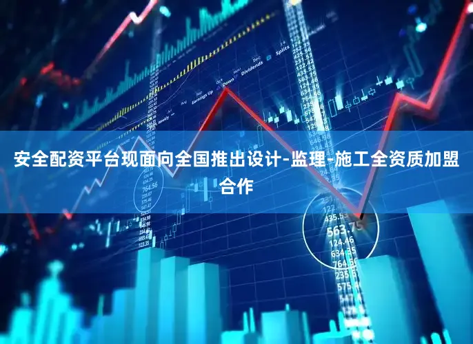 安全配资平台现面向全国推出设计-监理-施工全资质加盟合作