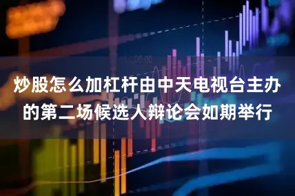 炒股怎么加杠杆由中天电视台主办的第二场候选人辩论会如期举行